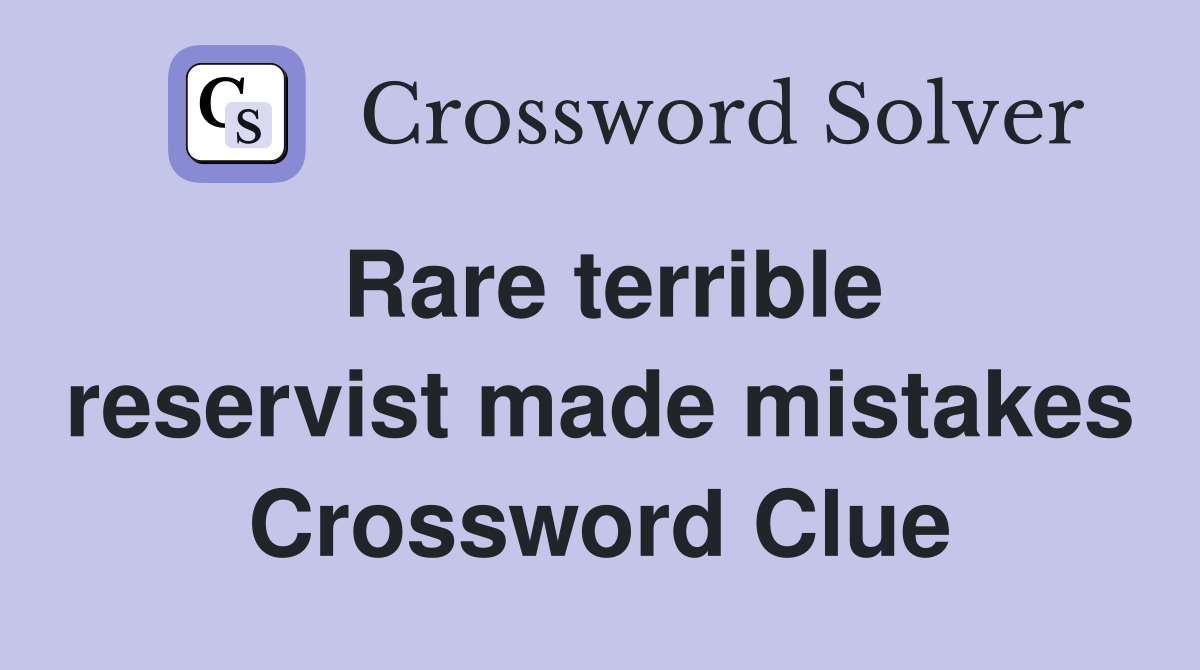 Rare terrible reservist made mistakes Crossword Clue