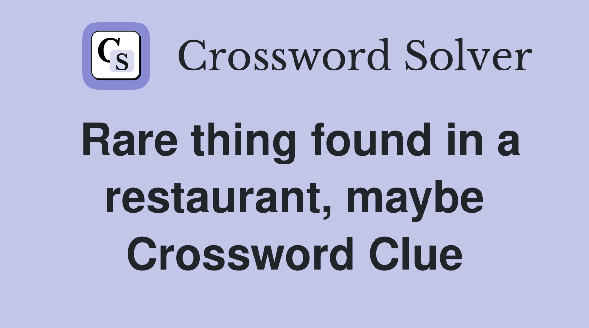 Rare thing found in a restaurant, maybe Crossword Clue