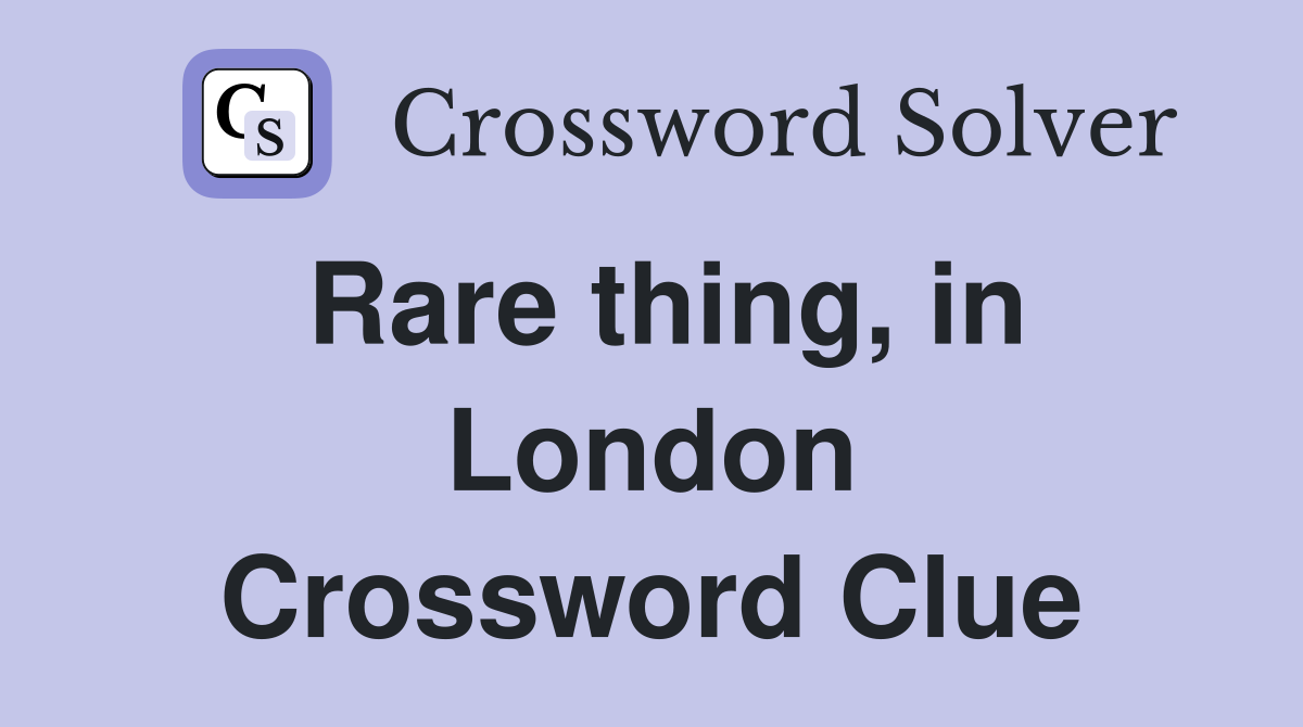 Rare thing, in London Crossword Clue
