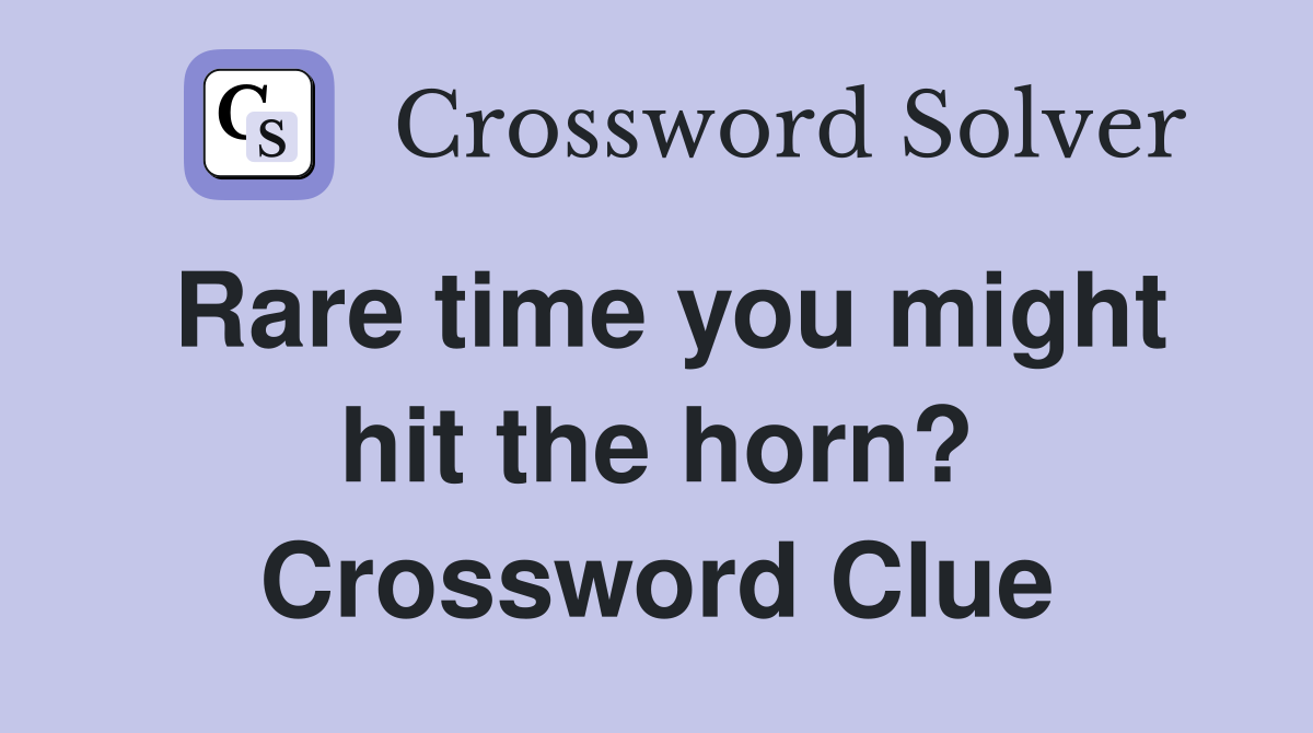 Rare time you might hit the horn? Crossword Clue