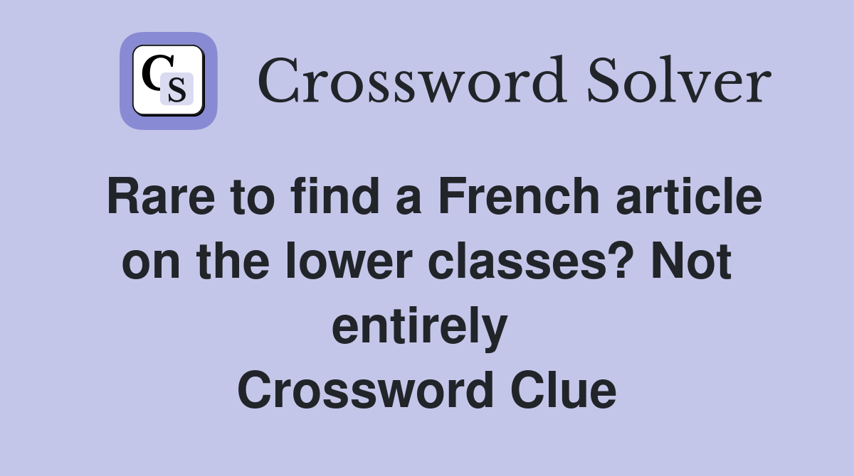 Rare to find a French article on the lower classes? Not entirely  Crossword Clue