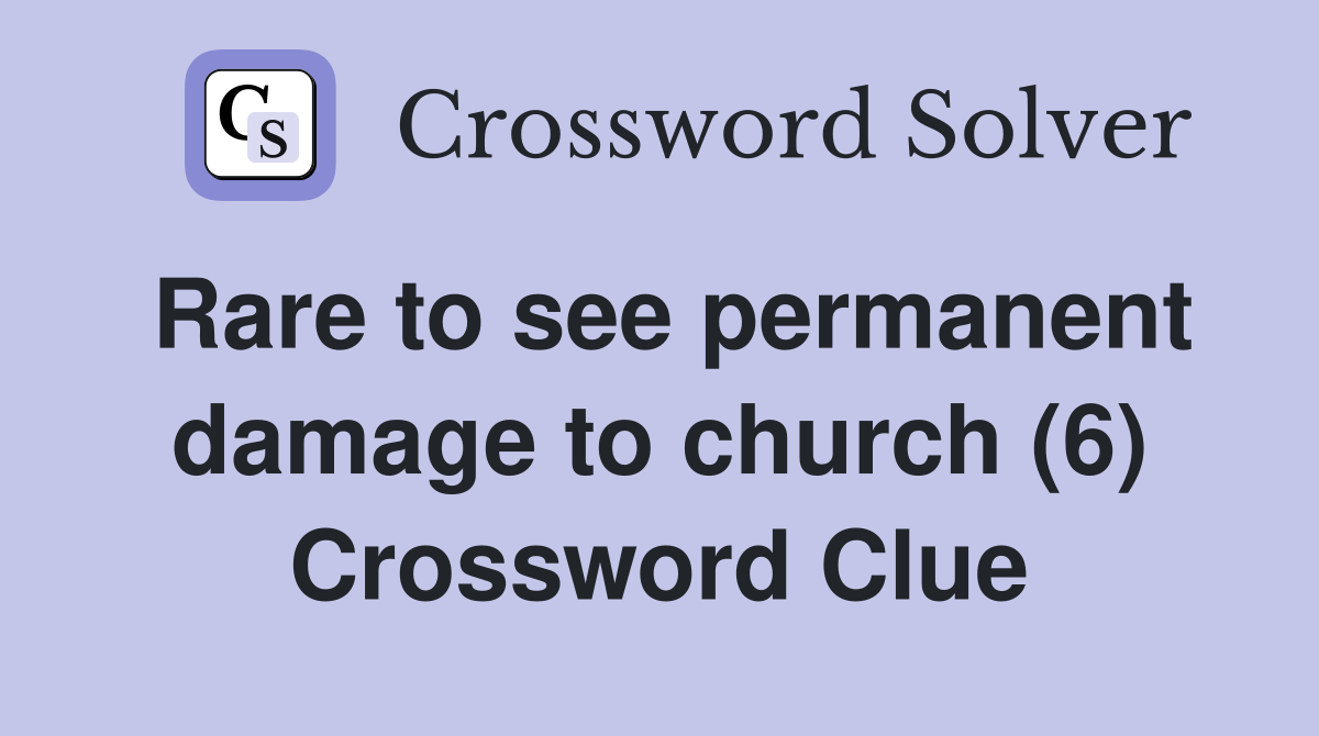 Rare to see permanent damage to church (6) Crossword Clue