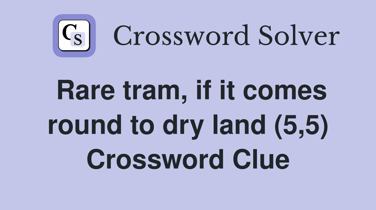 Rare tram, if it comes round to dry land (5,5) Crossword Clue