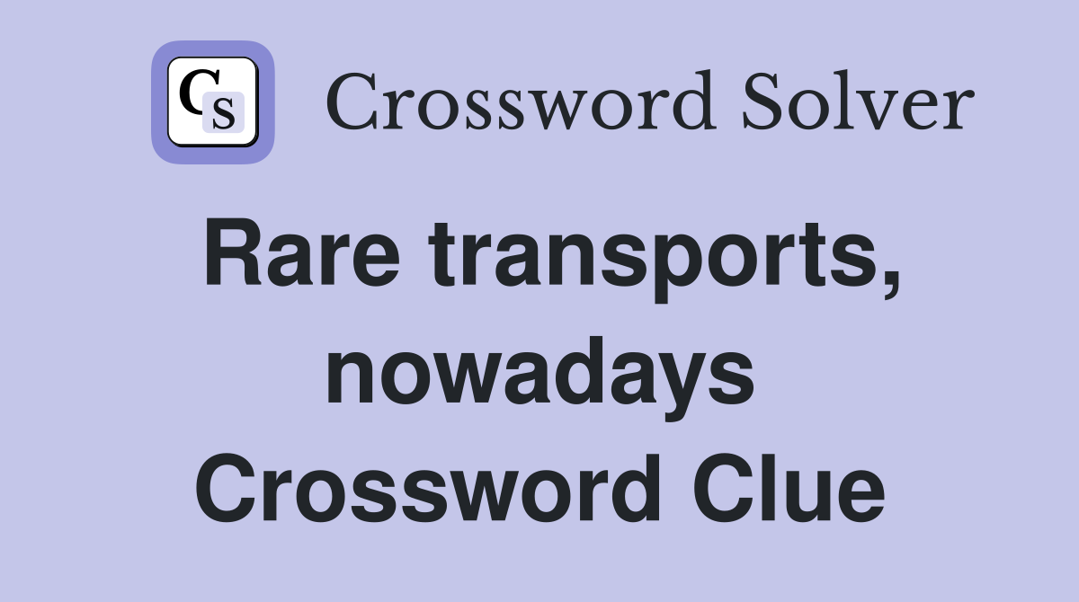 Rare transports, nowadays Crossword Clue
