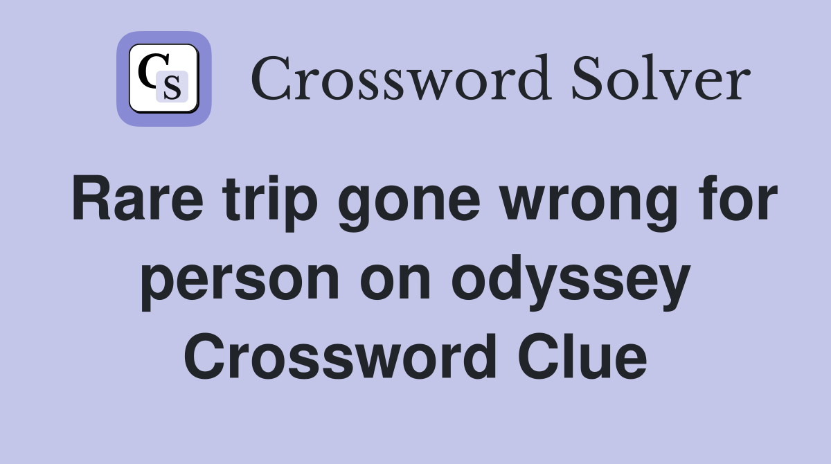 Rare trip gone wrong for person on odyssey Crossword Clue