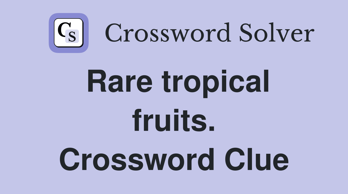 Rare tropical fruits. Crossword Clue