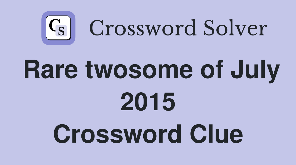 Rare twosome of July 2015 Crossword Clue