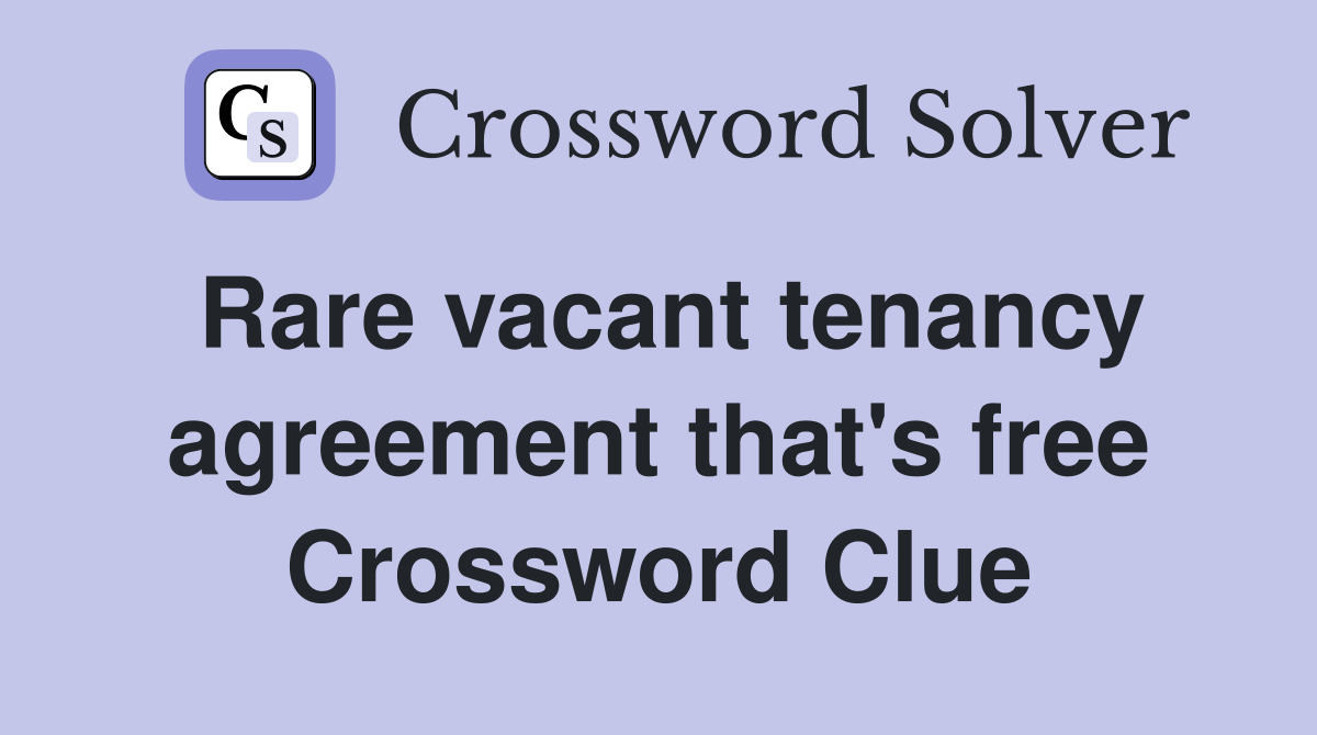 Rare vacant tenancy agreement that's free Crossword Clue