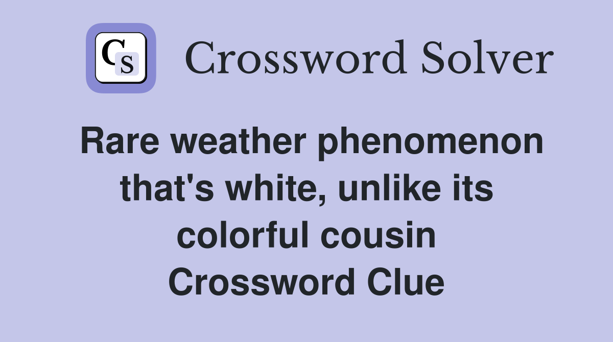 Rare weather phenomenon that's white, unlike its colorful cousin Crossword Clue