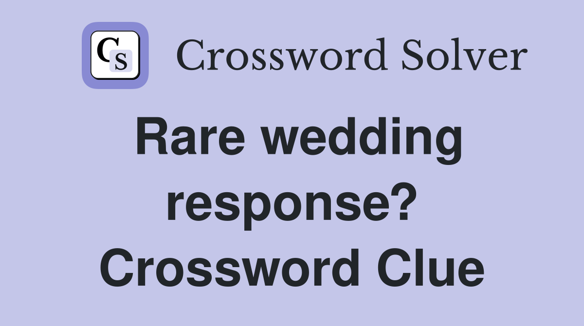 Rare wedding response? Crossword Clue