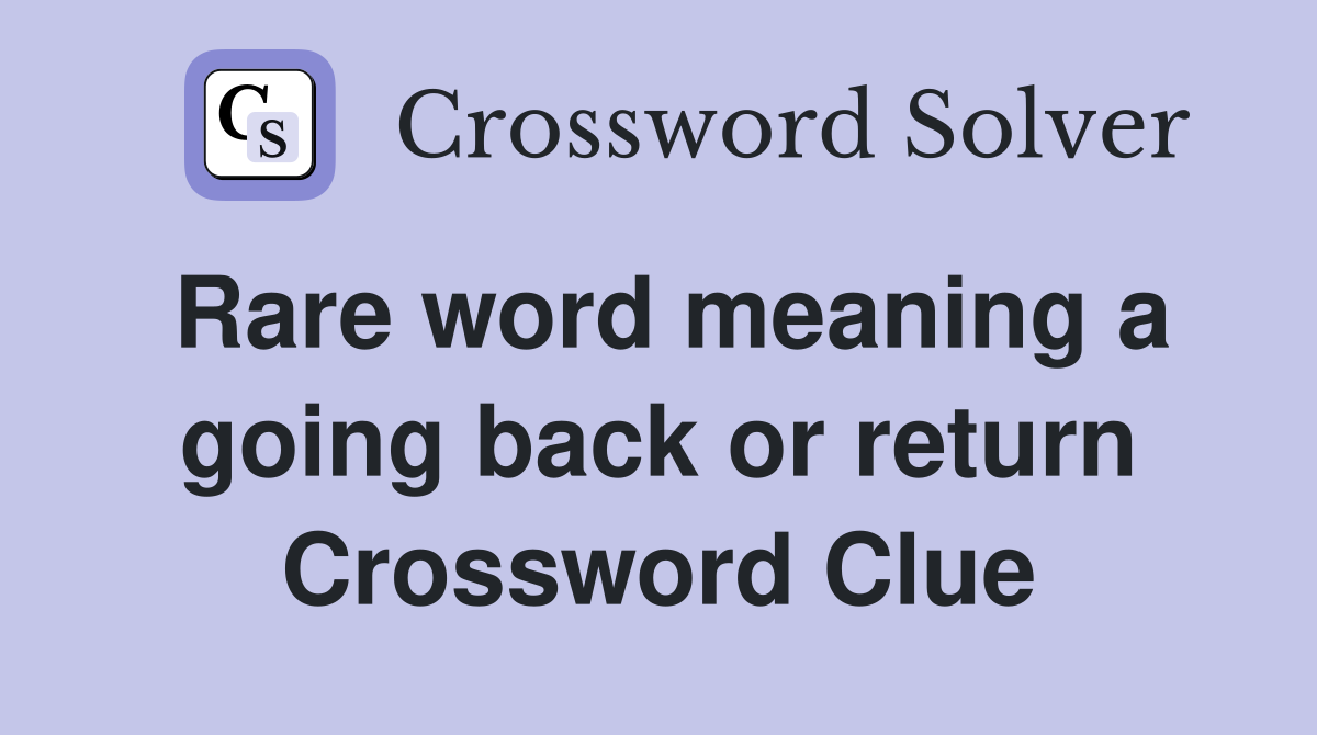 Rare word meaning a going back or return Crossword Clue
