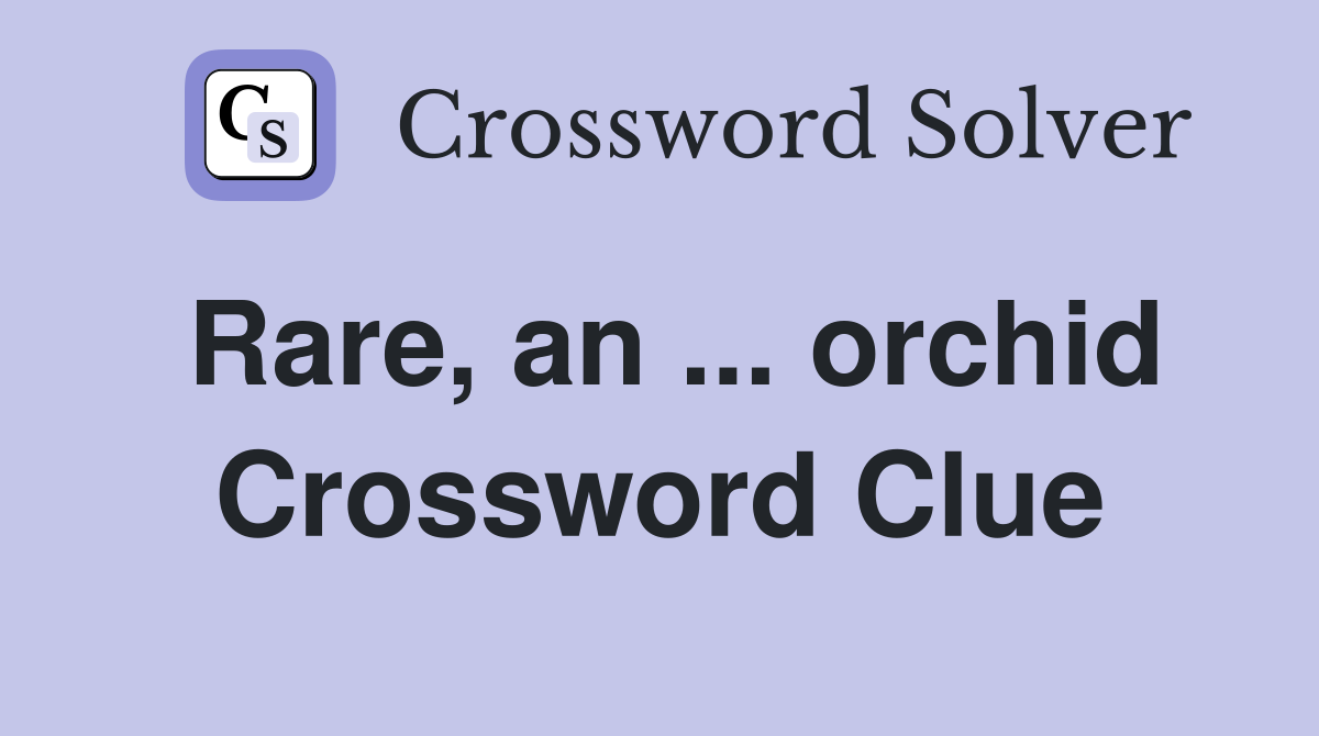 Rare, an ... orchid Crossword Clue