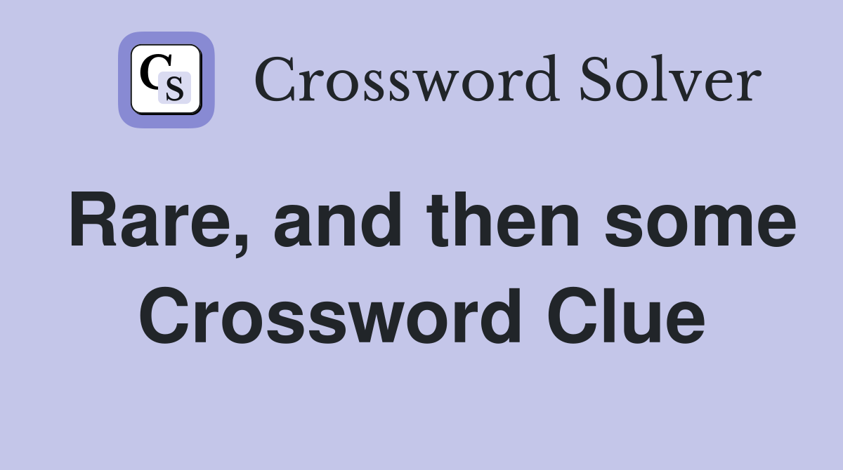 Rare, and then some Crossword Clue