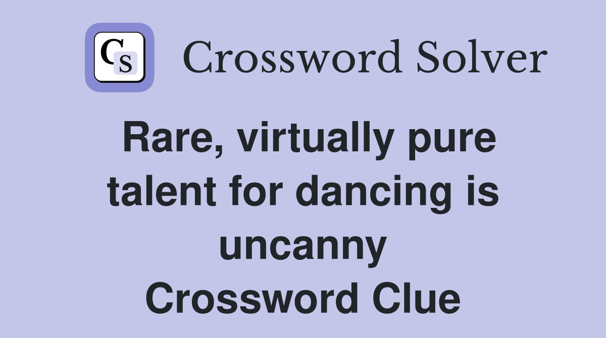 Rare, virtually pure talent for dancing is uncanny Crossword Clue