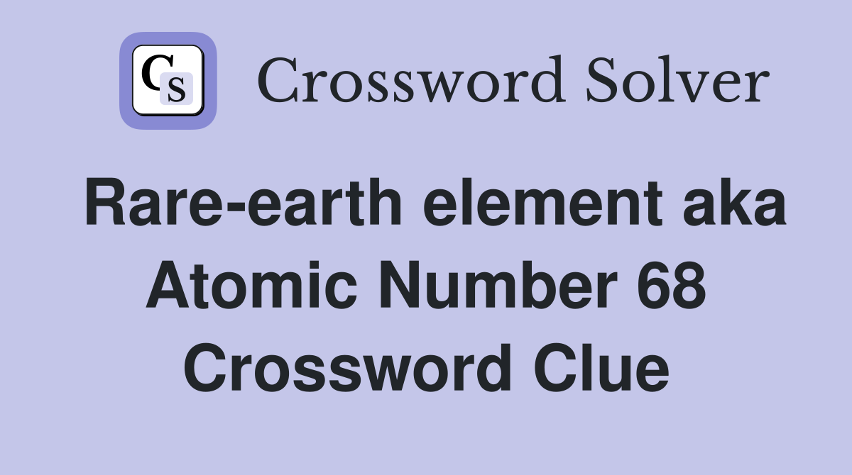 Rare-earth element aka Atomic Number 68 Crossword Clue