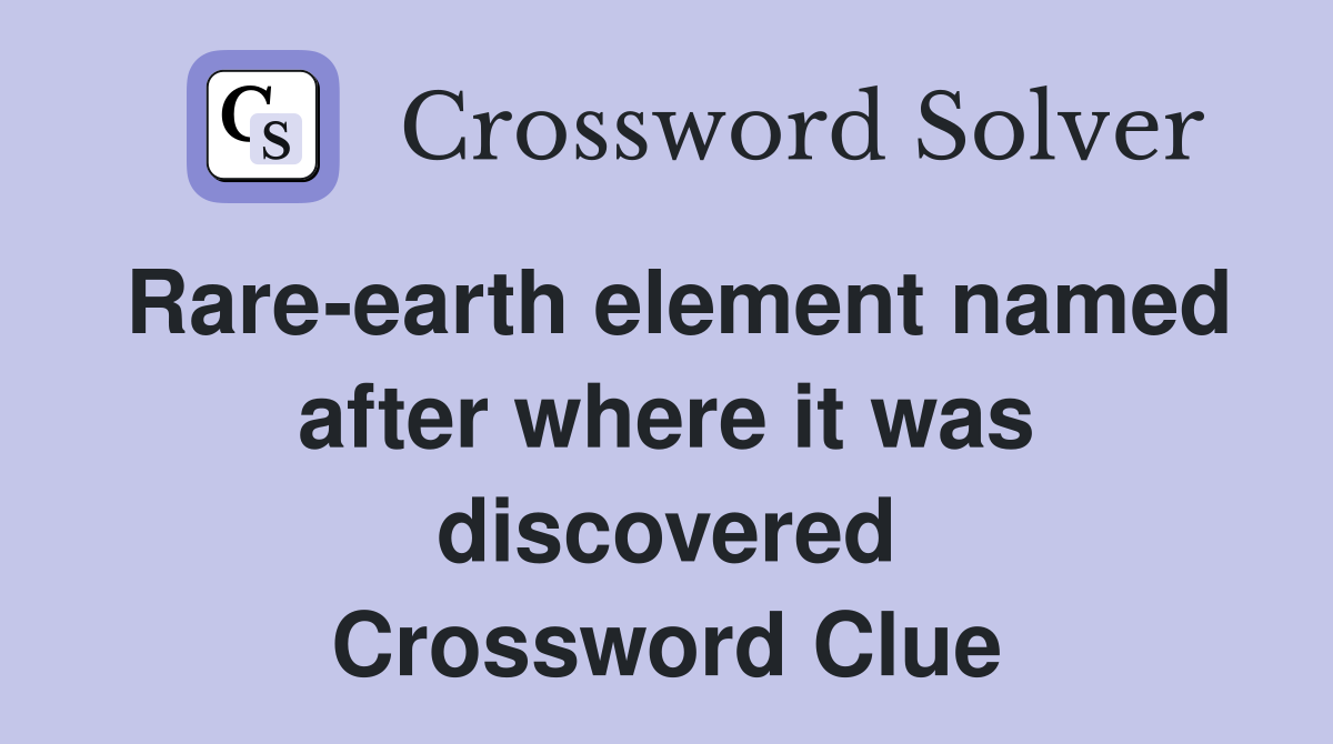Rare-earth element named after where it was discovered Crossword Clue