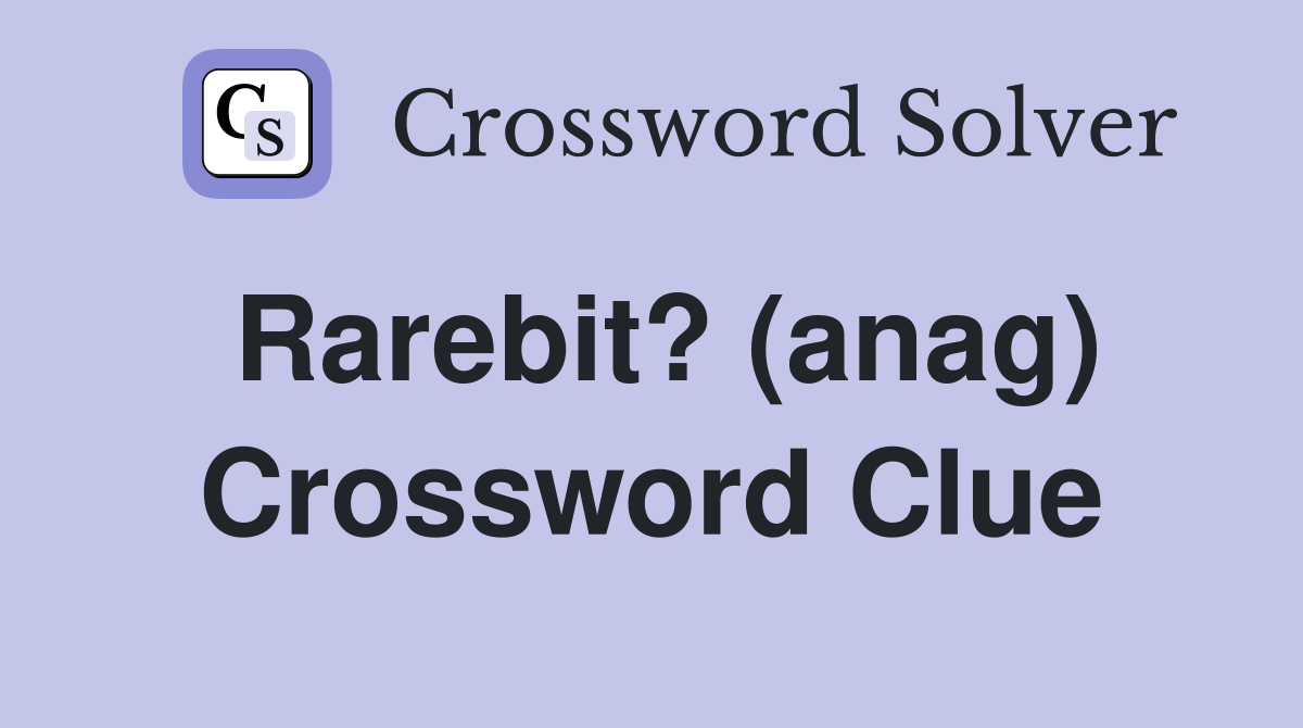 Rarebit? (anag) Crossword Clue