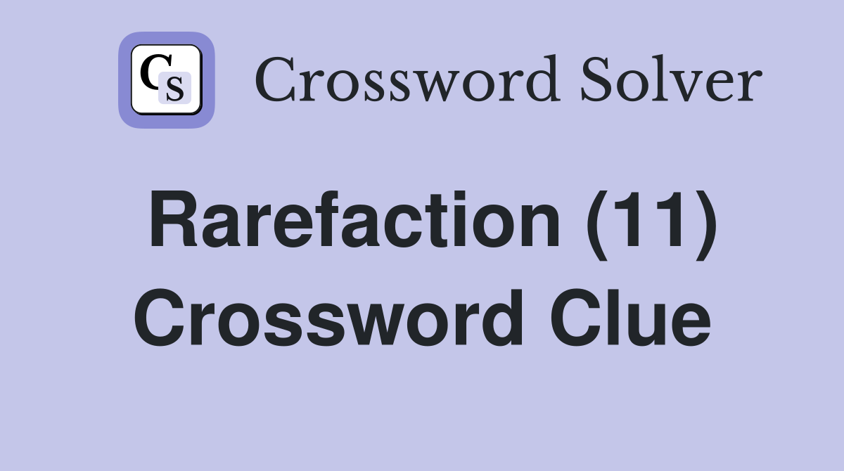 Rarefaction (11) Crossword Clue