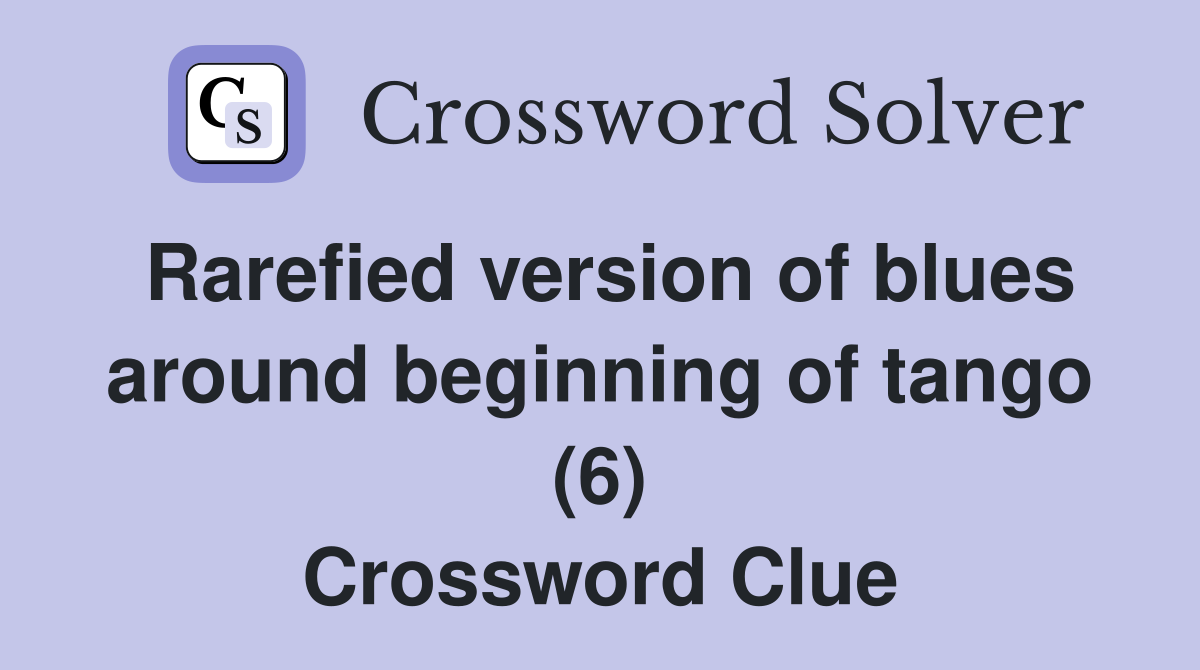 Rarefied version of blues around beginning of tango (6) Crossword Clue