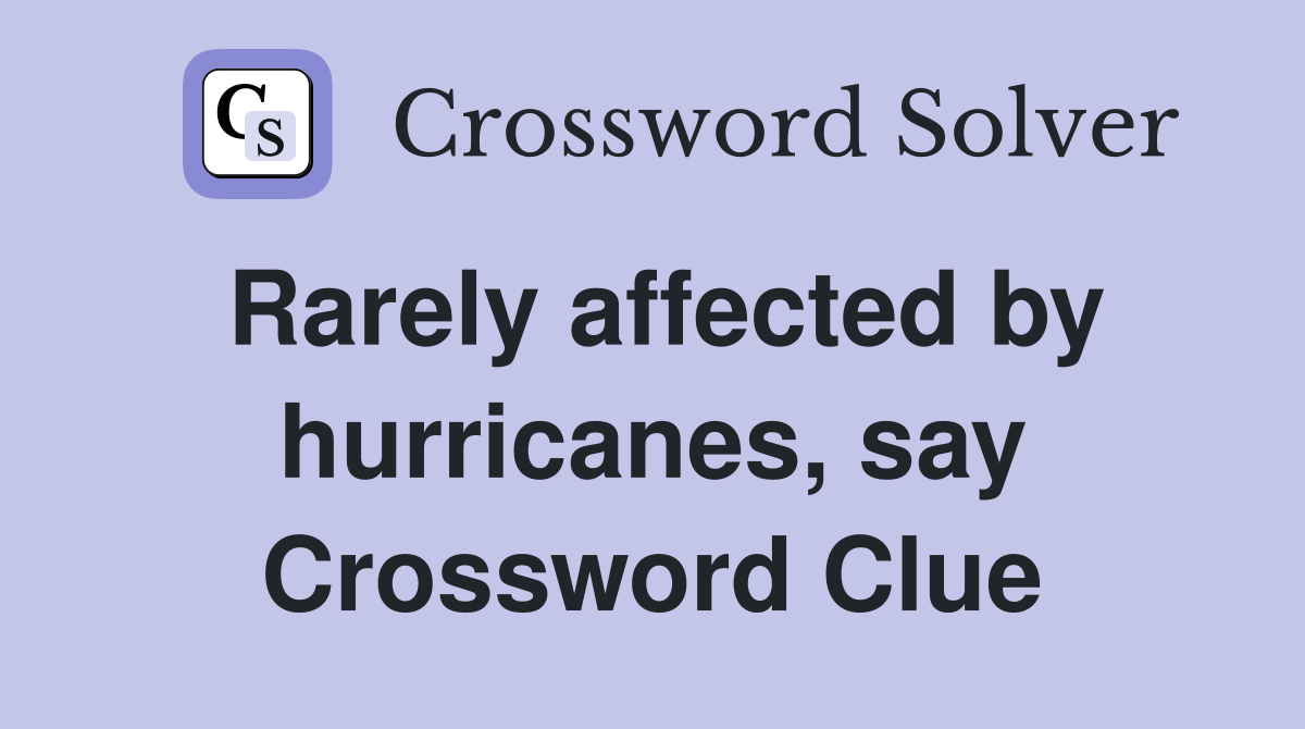 Rarely affected by hurricanes, say Crossword Clue
