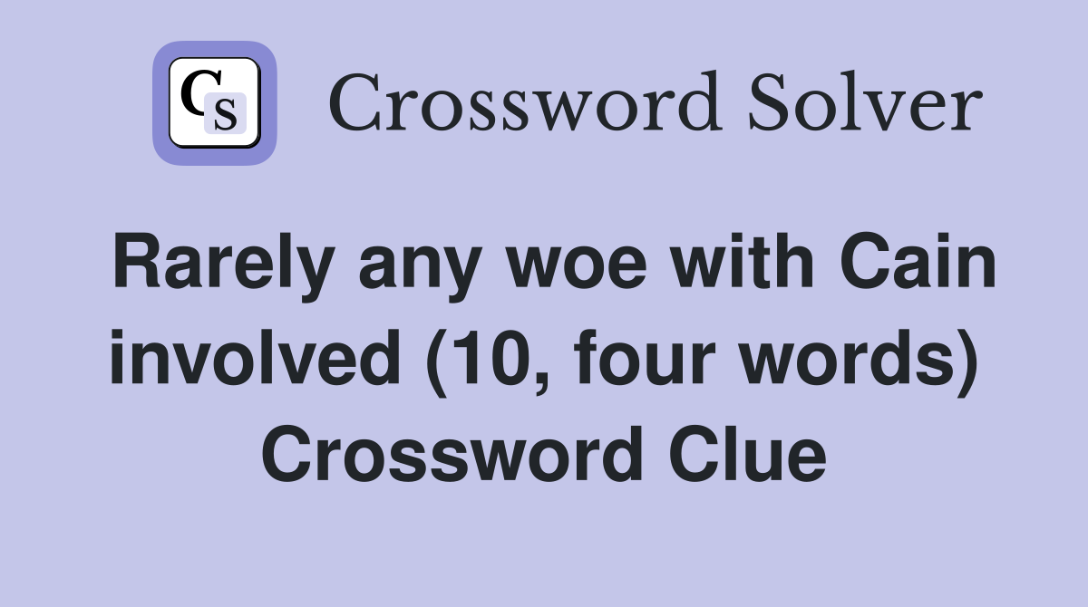 Rarely any woe with Cain involved (10, four words) Crossword Clue