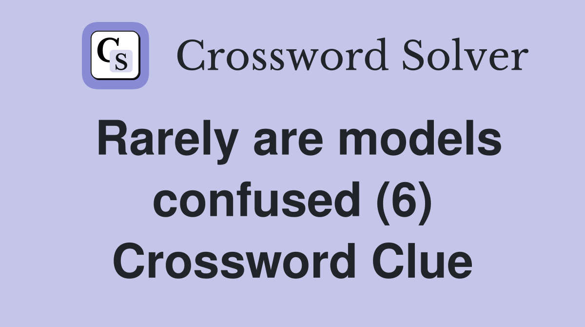 Rarely are models confused (6) Crossword Clue