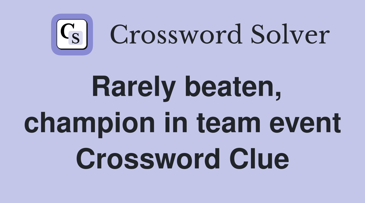 Rarely beaten, champion in team event Crossword Clue