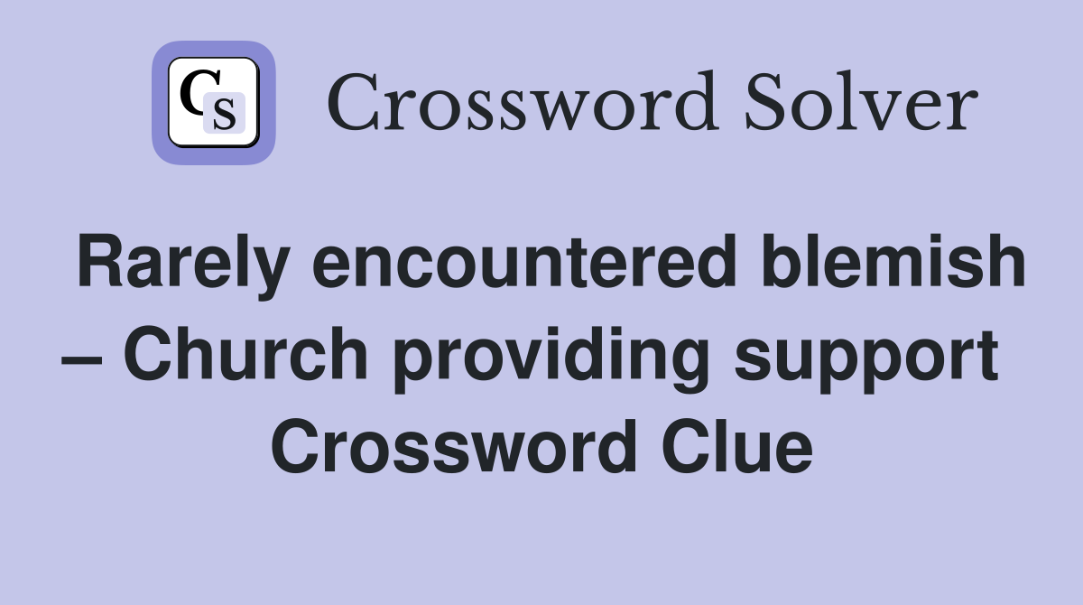 Rarely encountered blemish – Church providing support  Crossword Clue