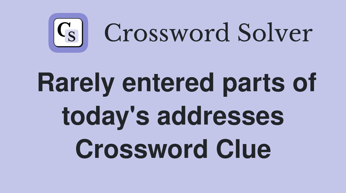 Rarely entered parts of today's addresses Crossword Clue