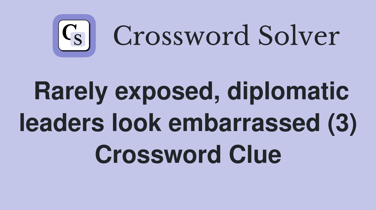 Rarely exposed, diplomatic leaders look embarrassed (3) Crossword Clue