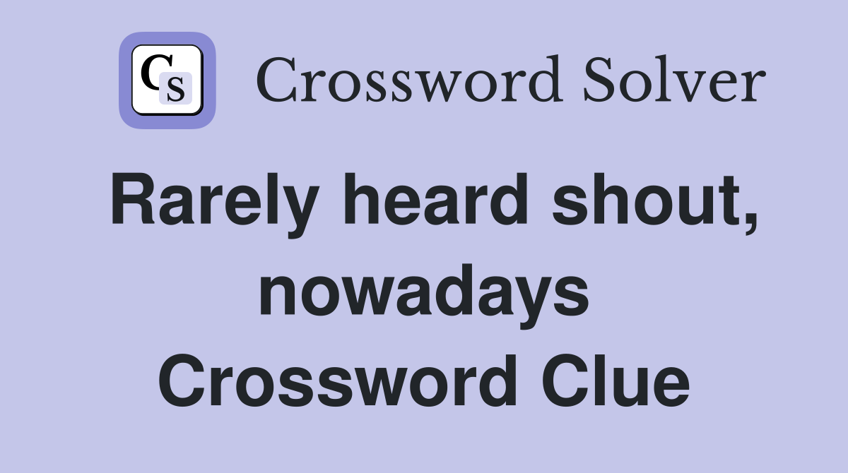 Rarely heard shout, nowadays Crossword Clue