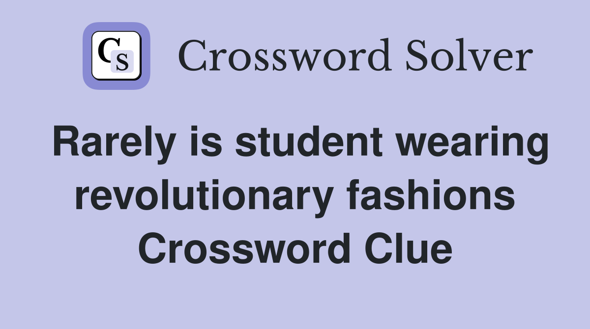 Rarely is student wearing revolutionary fashions Crossword Clue