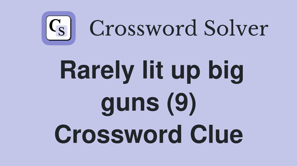 Rarely lit up big guns (9) Crossword Clue
