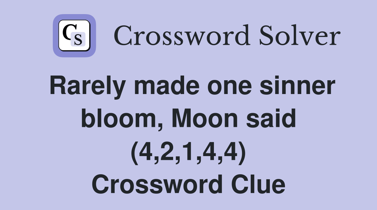 Rarely made one sinner bloom, Moon said (4,2,1,4,4) Crossword Clue