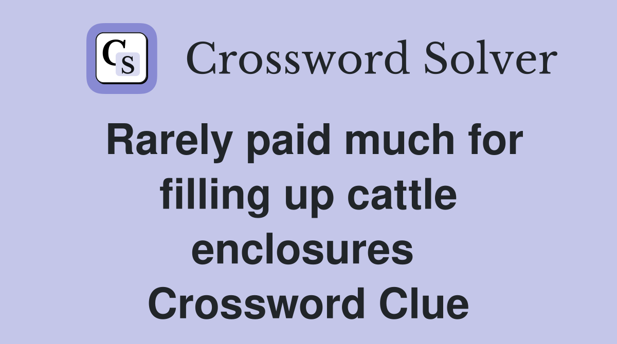 Rarely paid much for filling up cattle enclosures  Crossword Clue