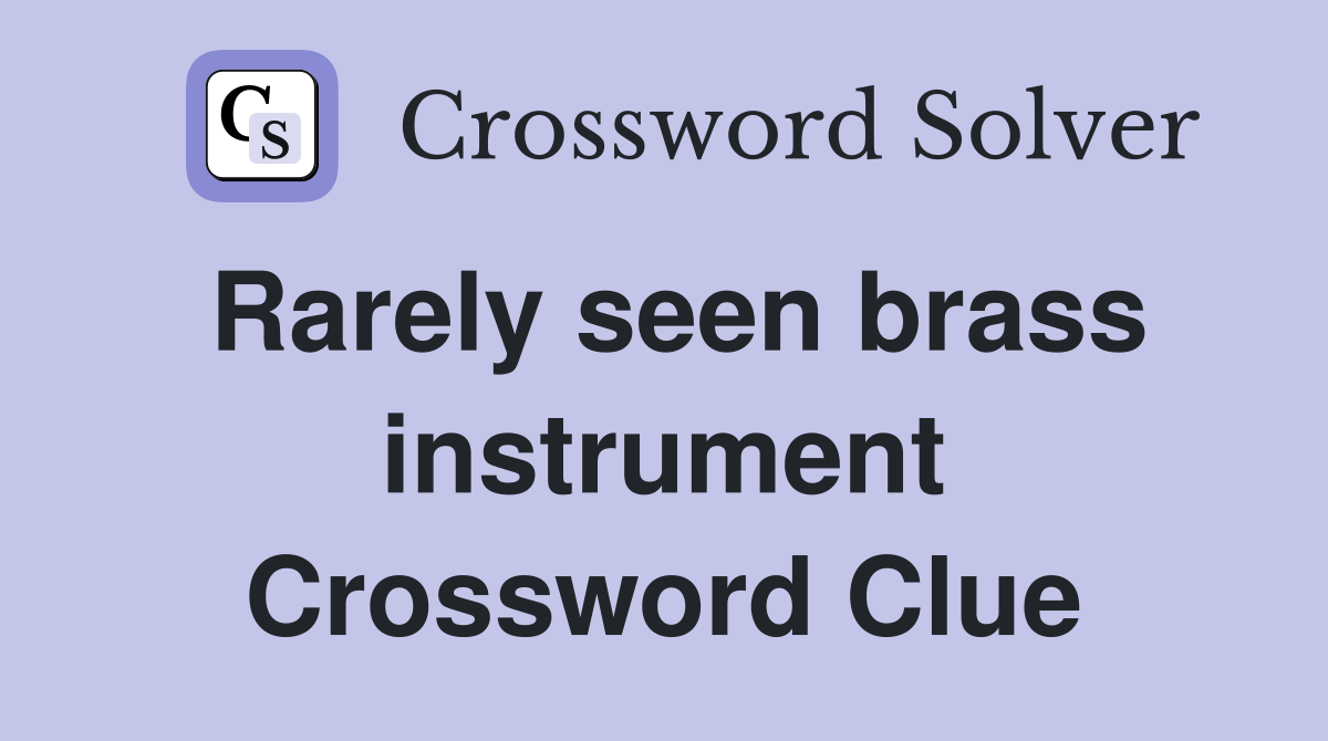 Rarely seen brass instrument Crossword Clue