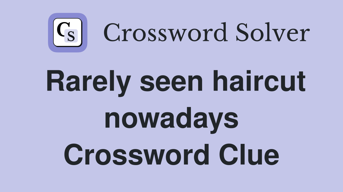 Rarely seen haircut nowadays Crossword Clue