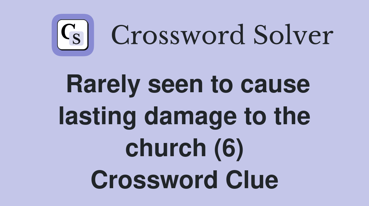 Rarely seen to cause lasting damage to the church (6) Crossword Clue