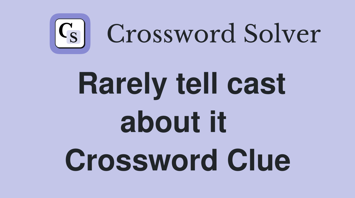 Rarely tell cast about it  Crossword Clue