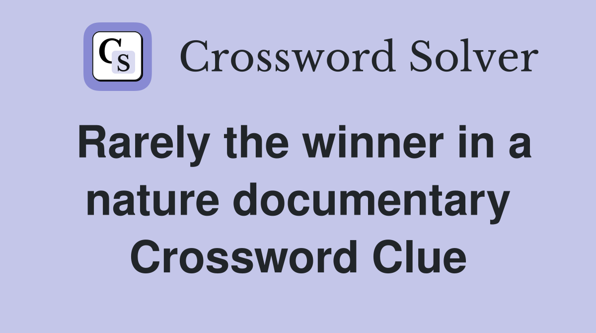 Rarely the winner in a nature documentary Crossword Clue