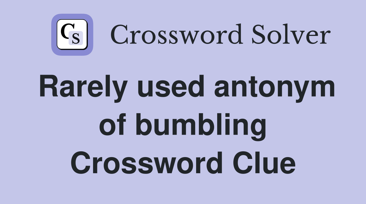 Rarely used antonym of bumbling Crossword Clue