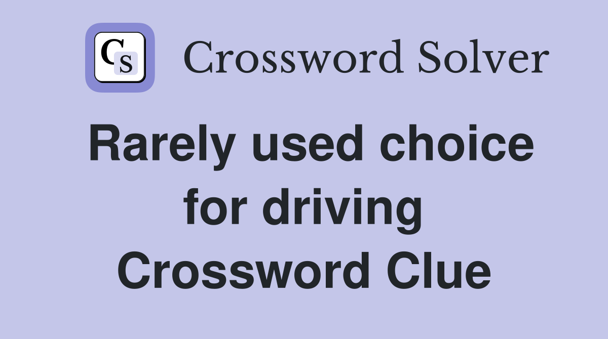 Rarely used choice for driving Crossword Clue