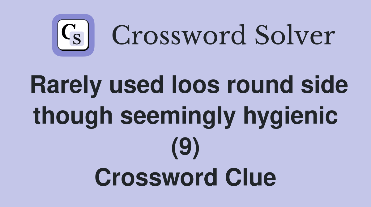Rarely used loos round side though seemingly hygienic (9) Crossword Clue