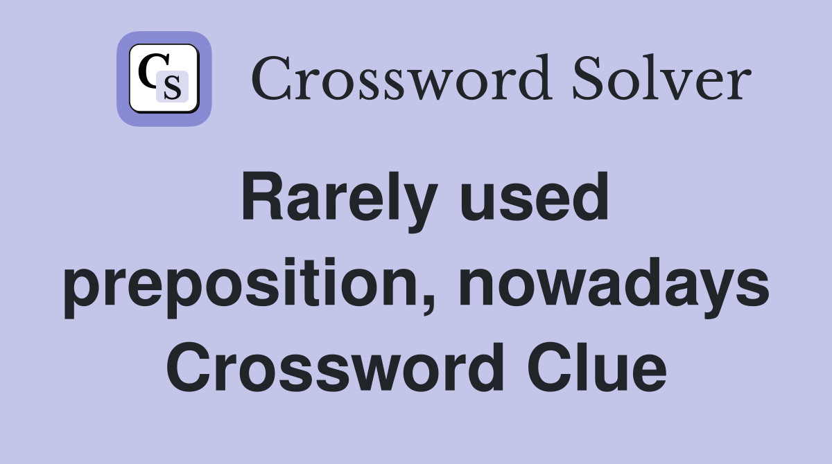 Rarely used preposition, nowadays Crossword Clue