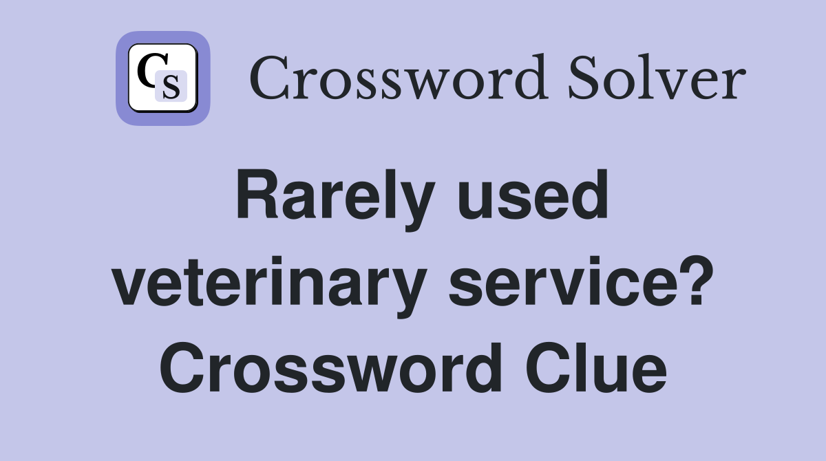 Rarely used veterinary service? Crossword Clue