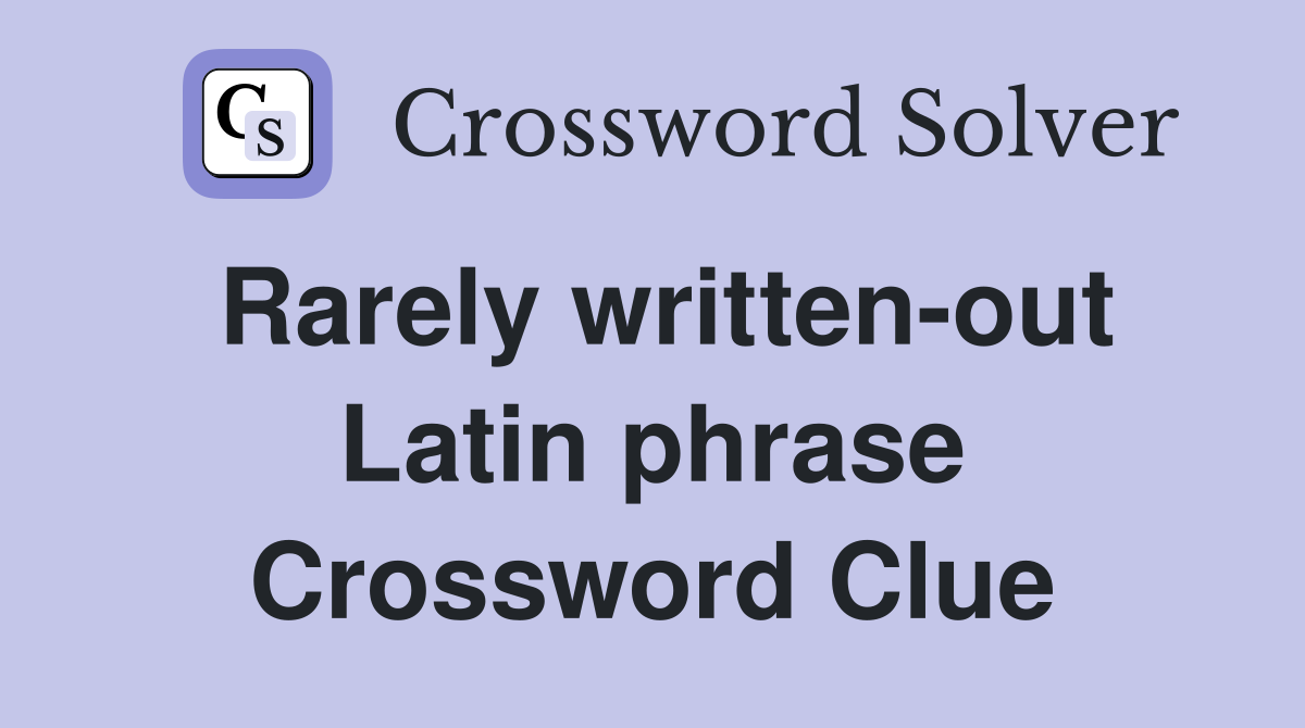 Rarely written-out Latin phrase Crossword Clue