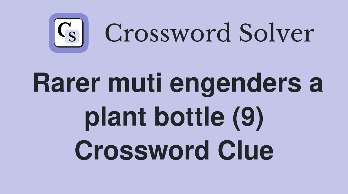 Rarer muti engenders a plant bottle (9) Crossword Clue