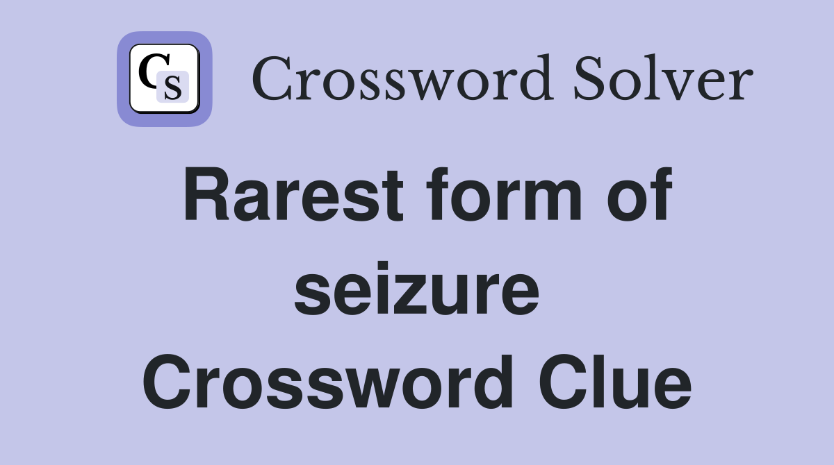 Rarest form of seizure Crossword Clue