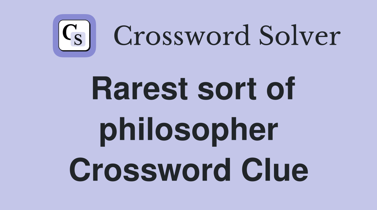 Rarest sort of philosopher Crossword Clue