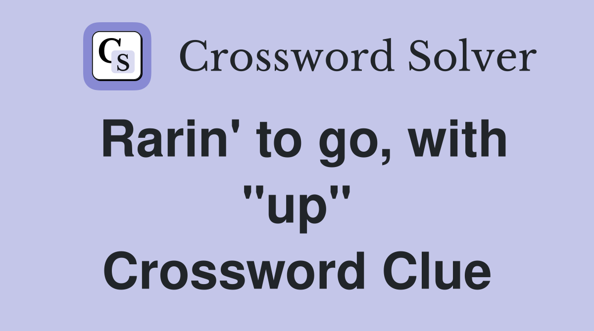 Rarin' to go, with "up" Crossword Clue